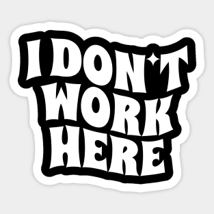 I Don't Work Here - white Sticker